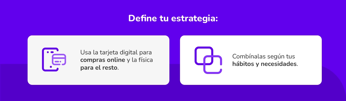Combina tarjeta digital para compras online y física para otros pagos.